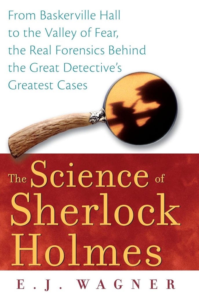 The Science of Sherlock Holmes: From Baskerville Hall to the Valley of Fear, the Real Forensics Behind the Great Detective’s Greatest Cases